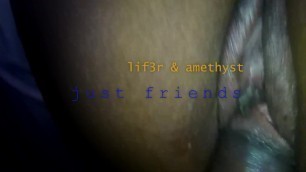 Just Friends [or, Watch a Young BBC Fuck this Ebony Teen Wet Pussy]