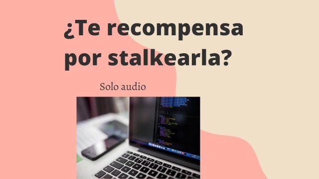 ¿ella Te Premia Con Sexo Por Stalkearla? (Audio Muy Hot)